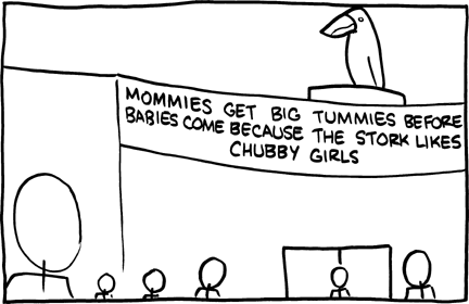 In this exhibit the banner claims that mommies have big tummies because storks like chubby girls. According to some childhood stories storks deliver babies. Also, there are men who prefer heavy women; these men are often called chubby chasers. A parent may give this explanation to a child who asks why, if a stork delivers babies, their mother is changing while she is pregnant, and the parent continues to try to avoid the topic of sex.