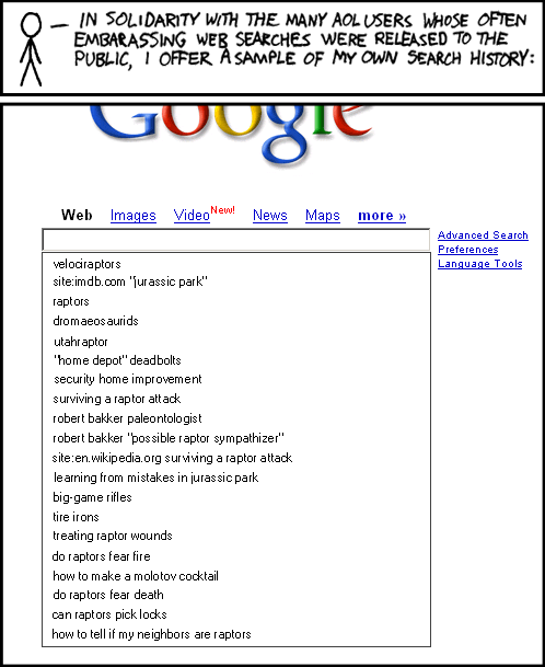 SomethingAwful has a wonderful compilation of crazy AOL searches in their Weekend Web archives, 2006-08-13.