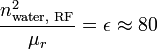 \frac{n_{\text{water, RF}}^2}{\mu_r}=\epsilon\approx 80