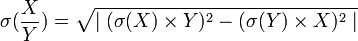 \mathop\sigma(\frac{X}{Y})=\sqrt{\mid{(\mathop\sigma(X)\times Y)^2-(\mathop\sigma(Y)\times X)^2}\mid}