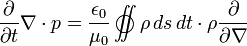 \frac{\partial}{\partial t}\nabla\cdot p = \frac{\epsilon_0}{\mu_0}
\int\!\!\!\!\!\!\!\!\!\;\;\bigcirc\!\!\!\!\!\!\!\!\!\;\;\int
\rho\,ds\,dt\cdot \rho\frac{\partial}{\partial\nabla}
