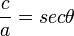 \frac{c}{a}=sec\theta