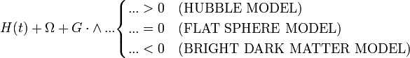 H(t) + \Omega + G \cdot \land \, ... \begin{cases} ... > 0 & \text{(HUBBLE MODEL)} \\ ... = 0 & \text{(FLAT SPHERE MODEL)} \\ ... < 0  & \text{(BRIGHT DARK MATTER MODEL)} \end{cases}
