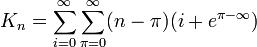 K_{n}=\sum_{i=0}^{\infty}\sum_{\pi=0}^{\infty}(n-\pi)(i+e^{\pi-\infty})
