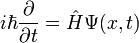 i\hbar\dfrac{\partial}{\partial t} = \hat{H}\Psi (x,t)