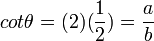 cot \theta = (2)(\frac{1}{2}) = \frac{a}{b}