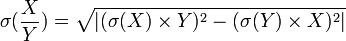 \mathop\sigma(\frac{X}{Y})=\sqrt{|(\mathop\sigma(X)\times Y)^2-(\mathop\sigma(Y)\times X)^2|}
