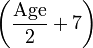 \left(\frac{\text{Age}}{2}+7\right)